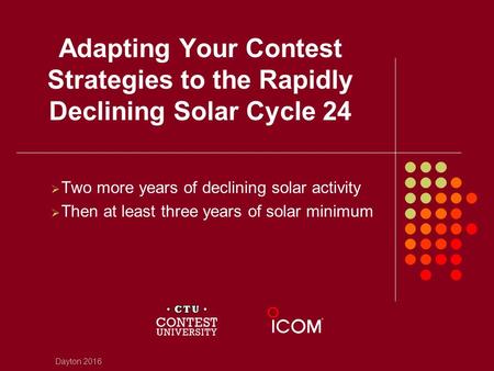 Adapting Your Contest Strategies to the Rapidly Declining Solar Cycle 24  Two more years of declining solar activity  Then at least three years of solar.