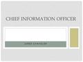 JARED CHANDLER CHIEF INFORMATION OFFICER. INTRODUCTION I wanted to know the difference & similarities between the -CIO and a System Administrator What.