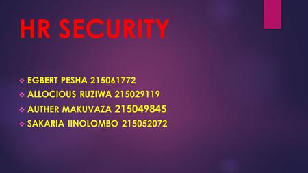 HR SECURITY  EGBERT PESHA 215061772  ALLOCIOUS RUZIWA 215029119  AUTHER MAKUVAZA 215049845  SAKARIA IINOLOMBO 215052072.