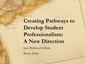 Creating Pathways to Develop Student Professionalism: A New Direction Jeni McIntosh-Elkins Becky Klein.