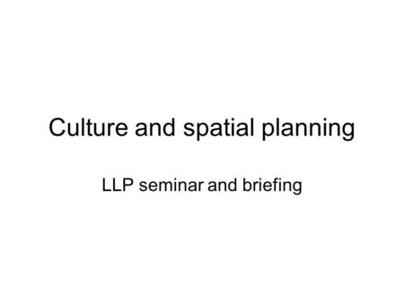 Culture and spatial planning LLP seminar and briefing.