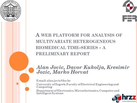 A WEB PLATFORM FOR ANALYSIS OF MULTIVARIATE HETEROGENEOUS BIOMEDICAL TIME - SERIES - A PRELIMINARY REPORT Alan Jovic, Davor Kukolja, Kresimir Jozic, Marko.