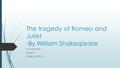 The tragedy of Romeo and Juliet -By William Shakespeare Mr. Spellman English 1 Week of 2/8-2/12.