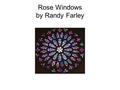 Rose Windows by Randy Farley. What are some of the different forms art can take? Drawings Paintings Murals Buildings Sculptures Clay pieces Video games.