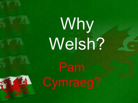 Why Welsh? Pam Cymraeg?. Global target number 1 on our School Development Plan. To raise the standards of learners communication skills in Welsh and their.