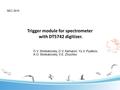 Trigger module for spectrometer with DT5742 digitizer. NEC 2015 O.V. Strekalovsky, D.V. Kamanin, Yu.V. Pyatkov, A.O. Strekalovsky, V.E. Zhuchko.