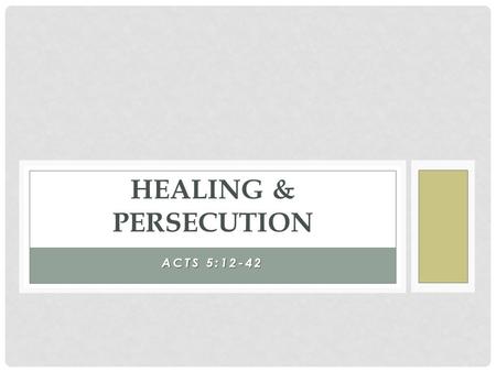 ACTS 5:12-42 HEALING & PERSECUTION. ACTS 5:12-42 (NIV) 12 The apostles performed many signs and wonders among the people. And all the believers used to.