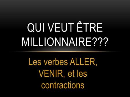 Les verbes ALLER, VENIR, et les contractions QUI VEUT ÊTRE MILLIONNAIRE???