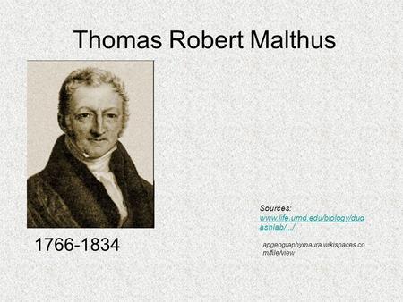 Thomas Robert Malthus 1766-1834 Sources: www.life.umd.edu/biology/dud ashlab/.../ apgeographymaura.wikispaces.co m/file/view.