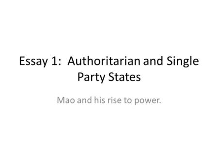 Essay 1: Authoritarian and Single Party States Mao and his rise to power.