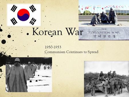 Korean War 1950-1953 Communism Continues to Spread.