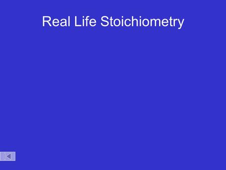 Real Life Stoichiometry Stoichiometry in the Real World.