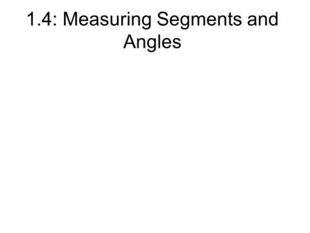 1.4: Measuring Segments and Angles The numerical location of a point on a number line. On a number line length AB = AB = |B - A| Sets of points that.