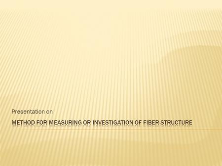 Presentation on.  There are many methods for measuring of fiber structure. Such as:  The absorption of infrared radiation  Raman scattering of light.