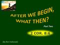 [By Ron Halbrook] Part Two. 2 3 Introduction 3. After we begin, what then? Finish what you start for Christ The sinner begins to hear Christ The Christian.