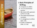 Am I Drifting? I. Basic Principles of Drifting. A. It requires no effort. B. It is an unconscious process. C. We never drift upstream (2 Pet 3:17-18).