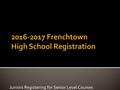 Juniors Registering for Senior Level Courses.  Prepare students for future goals.  Student registration dictates what classes are offered and when they.