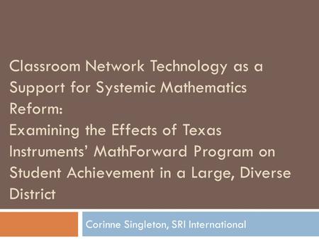 Classroom Network Technology as a Support for Systemic Mathematics Reform: Examining the Effects of Texas Instruments’ MathForward Program on Student Achievement.