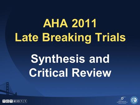 AHA 2011 Late Breaking Trials Synthesis and Critical Review.