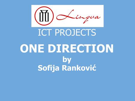 ICT PROJECTS ONE DIRECTION by Sofija Ranković. Lingva ICT projects FAMOUS PEOPLE Important dates: 23.7.2010.-1D was formed 12.1.1993.-Zayn Malik was.