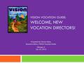 VISION VOCATION GUIDE: WELCOME, NEW VOCATION DIRECTORS! Presented by Patrice Tuohy, Executive Editor, VISION Vocation Guide Chicago, IL July 22, 2010.