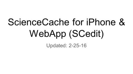 ScienceCache for iPhone & WebApp (SCedit) Updated: 2-25-16.