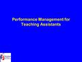 Performance Management for Teaching Assistants. Performance Management Effective recruitment: Raising entry level qualifications Clarity on expected hours.