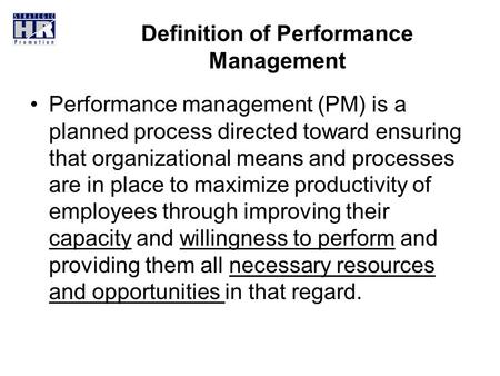 Definition of Performance Management Performance management (PM) is a planned process directed toward ensuring that organizational means and processes.