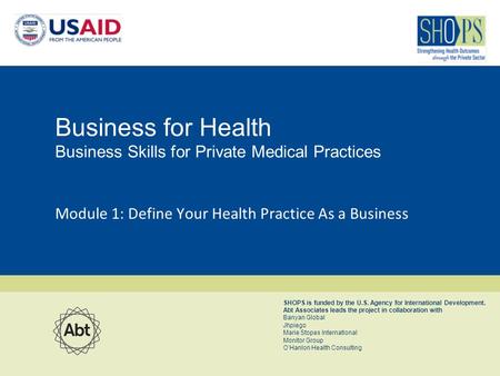 SHOPS is funded by the U.S. Agency for International Development. Abt Associates leads the project in collaboration with Banyan Global Jhpiego Marie Stopes.