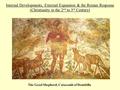 Internal Developments, External Expansion & the Roman Response (Christianity in the 2 nd to 3 rd Century) The Good Shepherd, Catacomb of Domitilla.