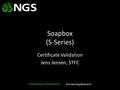 Soapbox (S-Series) Certificate Validation Jens Jensen, STFC.