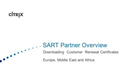 SART Partner Overview Downloading Customer Renewal Certificates Europe, Middle East and Africa.