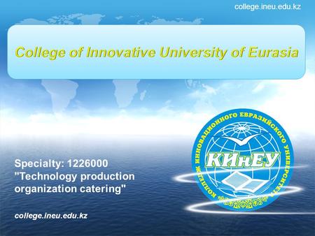 Колледж Инновационного Евразийского университета college.ineu.edu.kz Specialty: 1226000 Technology production organization catering college.ineu.edu.kz.