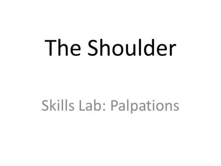 The Shoulder Skills Lab: Palpations. Instructions 1.Palpate the anatomical structures on your partner 2.Label the structures using various colors 1.Use.