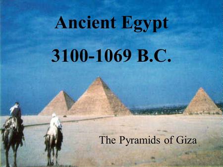 Ancient Egypt 3100-1069 B.C. The Pyramids of Giza.