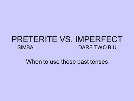 PRETERITE VS. IMPERFECT SIMBA DARE TWO B U