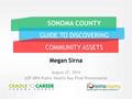 Megan Sirna August 27, 2014 USF MPH Public Health Day Final Presentation SONOMA COUNTY GUIDE TO DISCOVERING COMMUNITY ASSETS.