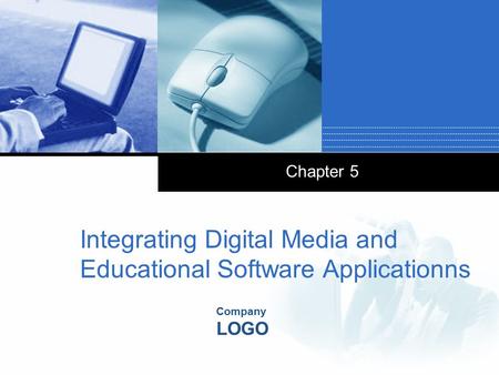 Company LOGO Chapter 5 Integrating Digital Media and Educational Software Applicationns.