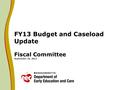 FY13 Budget and Caseload Update Fiscal Committee September 10, 2012.