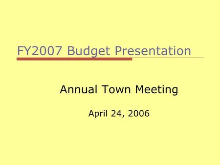 FY2007 Budget Presentation Annual Town Meeting April 24, 2006.