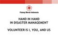 HAND IN HAND IN DISASTER MANAGEMENT VOLUNTEER IS I, YOU, AND US.