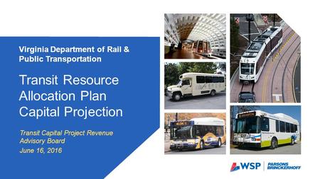 Transit Capital Project Revenue Advisory Board June 16, 2016 Virginia Department of Rail & Public Transportation Transit Resource Allocation Plan Capital.