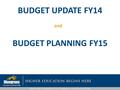 BUDGET UPDATE FY14 and BUDGET PLANNING FY15. BUDGET Basic Principles for Budget Planning and Development (not Prioritized) Meets Core Values/Goals College.