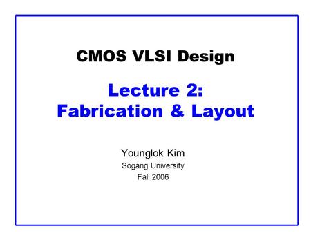 CMOS VLSI Design Lecture 2: Fabrication & Layout