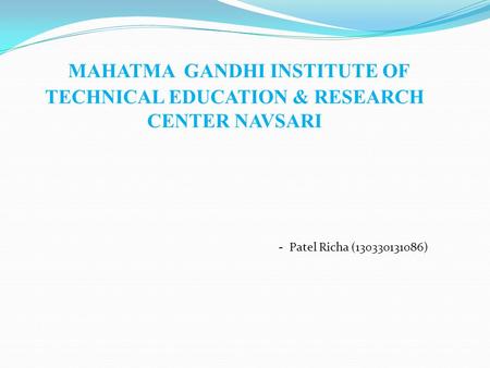 MAHATMA GANDHI INSTITUTE OF TECHNICAL EDUCATION & RESEARCH CENTER NAVSARI - Patel Richa (130330131086)