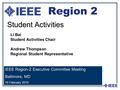 Student Activities Region 2 IEEE Region-2 Executive Committee Meeting Baltimore, MD 19 February 2010 Li Bai Student Activities Chair Andrew Thompson Regional.