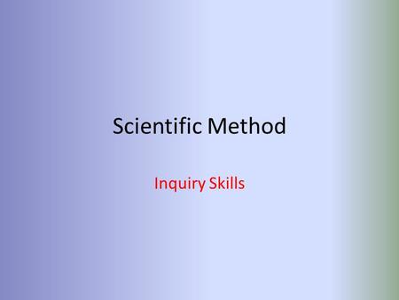 Scientific Method Inquiry Skills. Nature of Science Science is about problem solving Scientists are curious – They ask questions about their surroundings.