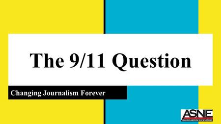 The 9/11 Question Changing Journalism Forever. 9/11 Broke Journalism The eight values of journalism; violated or upheld by the coverage of the 9/11 attacks?