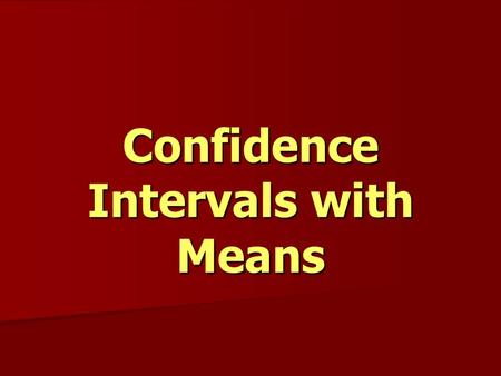 Confidence Intervals with Means. Rate your confidence 0 - 100 Name my age within 10 years? Name my age within 10 years? within 5 years? within 5 years?