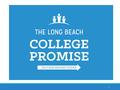 1. 2 Long Beach College Promise Demographics 3 LBUSD 2013-2014 LBCC 2013-2014 CSULB 2013-2014 American Indian or Alaska Native 0.2%0.3%1% Asian, Native.